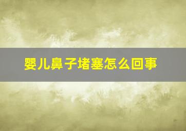 婴儿鼻子堵塞怎么回事