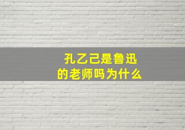 孔乙己是鲁迅的老师吗为什么