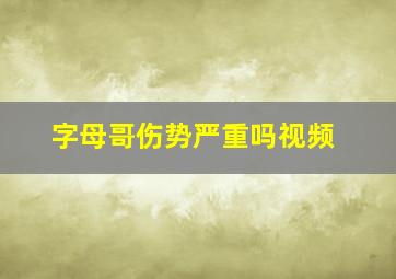 字母哥伤势严重吗视频