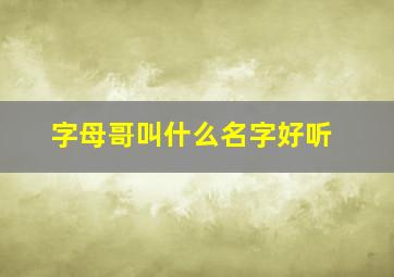 字母哥叫什么名字好听