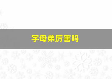 字母弟厉害吗