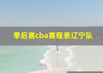 季后赛cba赛程表辽宁队