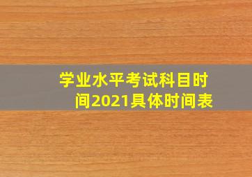 学业水平考试科目时间2021具体时间表