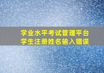 学业水平考试管理平台学生注册姓名输入错误