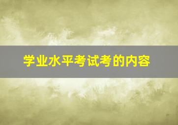 学业水平考试考的内容