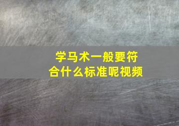 学马术一般要符合什么标准呢视频