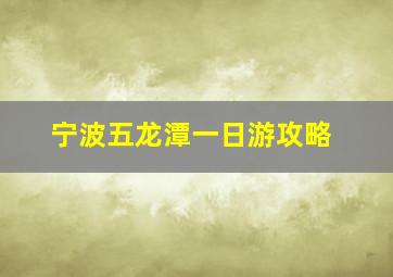 宁波五龙潭一日游攻略