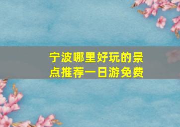 宁波哪里好玩的景点推荐一日游免费