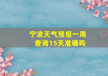 宁波天气预报一周查询15天准确吗