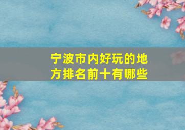 宁波市内好玩的地方排名前十有哪些