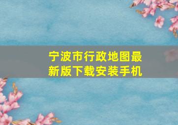 宁波市行政地图最新版下载安装手机