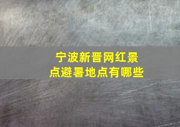 宁波新晋网红景点避暑地点有哪些