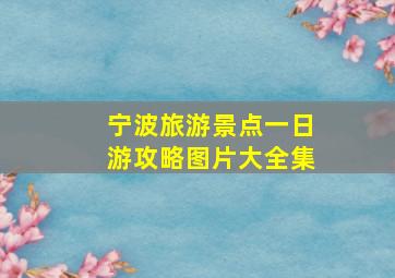 宁波旅游景点一日游攻略图片大全集