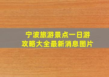 宁波旅游景点一日游攻略大全最新消息图片