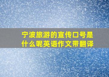 宁波旅游的宣传口号是什么呢英语作文带翻译