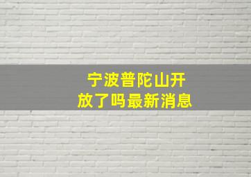 宁波普陀山开放了吗最新消息