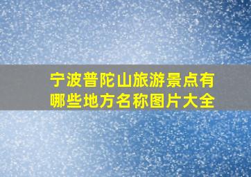 宁波普陀山旅游景点有哪些地方名称图片大全