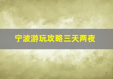 宁波游玩攻略三天两夜