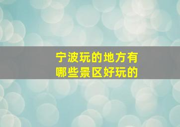 宁波玩的地方有哪些景区好玩的