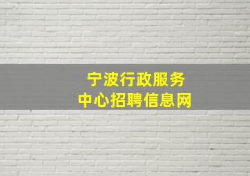 宁波行政服务中心招聘信息网