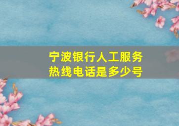 宁波银行人工服务热线电话是多少号