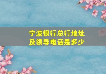 宁波银行总行地址及领导电话是多少