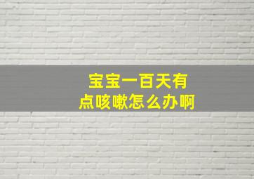 宝宝一百天有点咳嗽怎么办啊