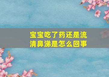 宝宝吃了药还是流清鼻涕是怎么回事