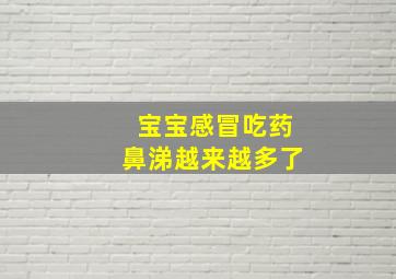 宝宝感冒吃药鼻涕越来越多了