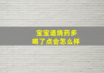 宝宝退烧药多喝了点会怎么样