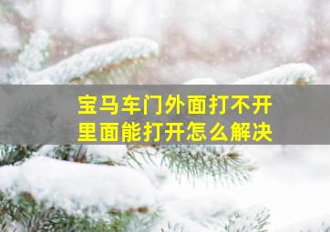 宝马车门外面打不开里面能打开怎么解决