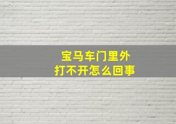 宝马车门里外打不开怎么回事