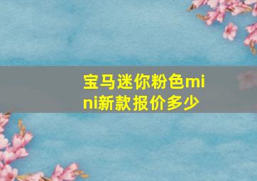 宝马迷你粉色mini新款报价多少