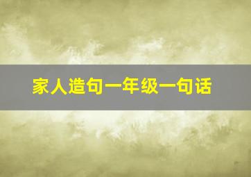 家人造句一年级一句话