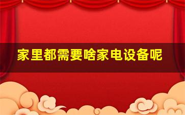 家里都需要啥家电设备呢