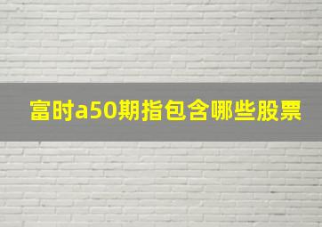 富时a50期指包含哪些股票