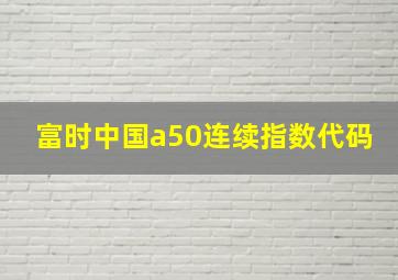 富时中国a50连续指数代码