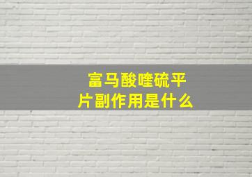 富马酸喹硫平片副作用是什么