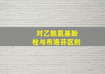 对乙酰氨基酚栓与布洛芬区别