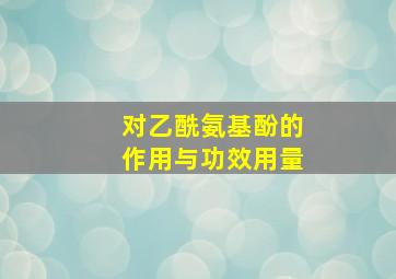 对乙酰氨基酚的作用与功效用量