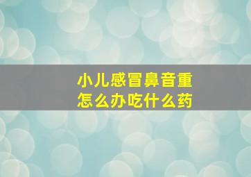 小儿感冒鼻音重怎么办吃什么药