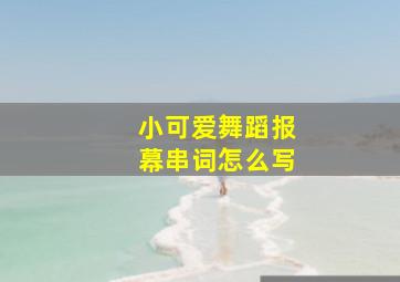 小可爱舞蹈报幕串词怎么写