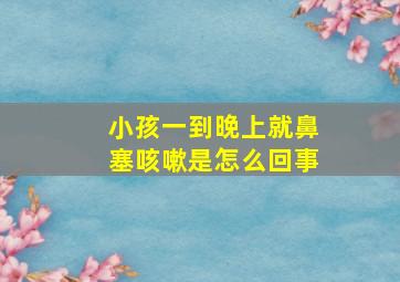 小孩一到晚上就鼻塞咳嗽是怎么回事