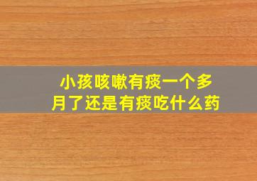 小孩咳嗽有痰一个多月了还是有痰吃什么药