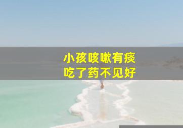 小孩咳嗽有痰吃了药不见好