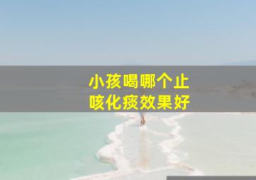 小孩喝哪个止咳化痰效果好