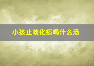 小孩止咳化痰喝什么汤