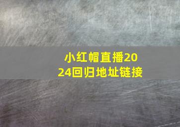 小红帽直播2024回归地址链接