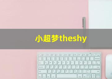 小超梦theshy