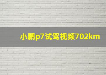 小鹏p7试驾视频702km